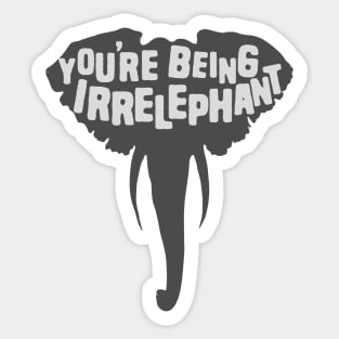 You're Being Irrelephant Sticker